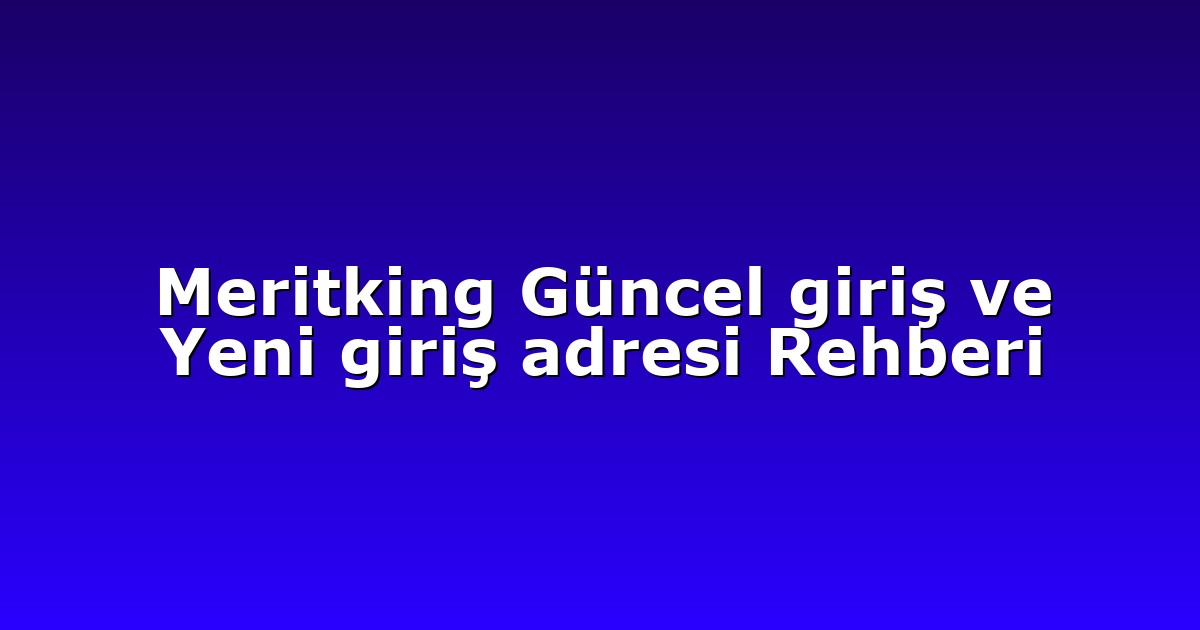Giriş Adresi - Anasayfa 4 Meritking Güncel giriş ve Yeni giriş adresi Rehberi